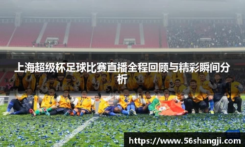 上海超级杯足球比赛直播全程回顾与精彩瞬间分析