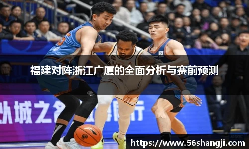 福建对阵浙江广厦的全面分析与赛前预测
